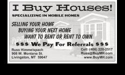 We Buy, Sell & FINANCE Used Mobile Homes!!! If you need financing to buy or sell your used mobile home call me. 406-220-2517 We Buy, Sell & FINANCE Used Mobile Homes!!! Affordable Prices -- Flexible Terms -- Easy Qualify -- NO BANKS!!! Call