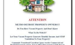 ATTENTIONMETRO DETROIT PROPERTY OWNERS!!!Do You Have Vacant Property And Don't Know What To Do With It?Let Your Vacant Property Generate Monthly Income And STOP Vandalism To Your Property!Community Transitional Consultant Agency teaches Commercial and
