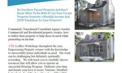 Do You Have Vacant Property And Don't Know What To Do With It?Let Your Vacant Property Generate Monthly Income And STOP Vandalism To Your Property!Community Transitional Consultant Agency teaches Commercial and Residential property owners, how to utilize